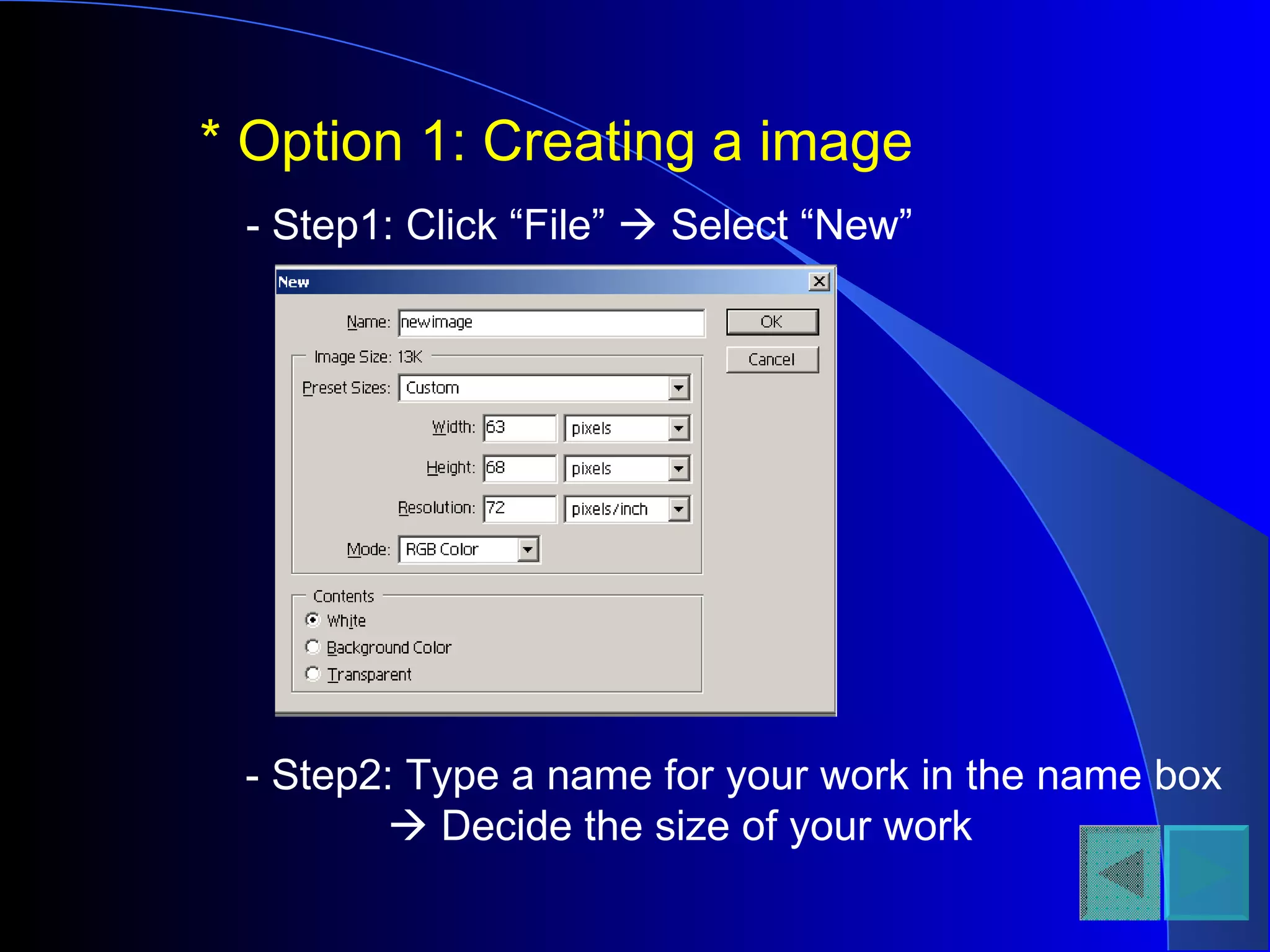 * Option 1: Creating a image - Step1: Click “File”    Select “New” - Step2: Type a name for your work in the name box    Decide the size of your work 
