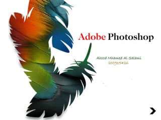 Adobe Photoshop
   Ahood Mhamed Al Salami
         200915426
 