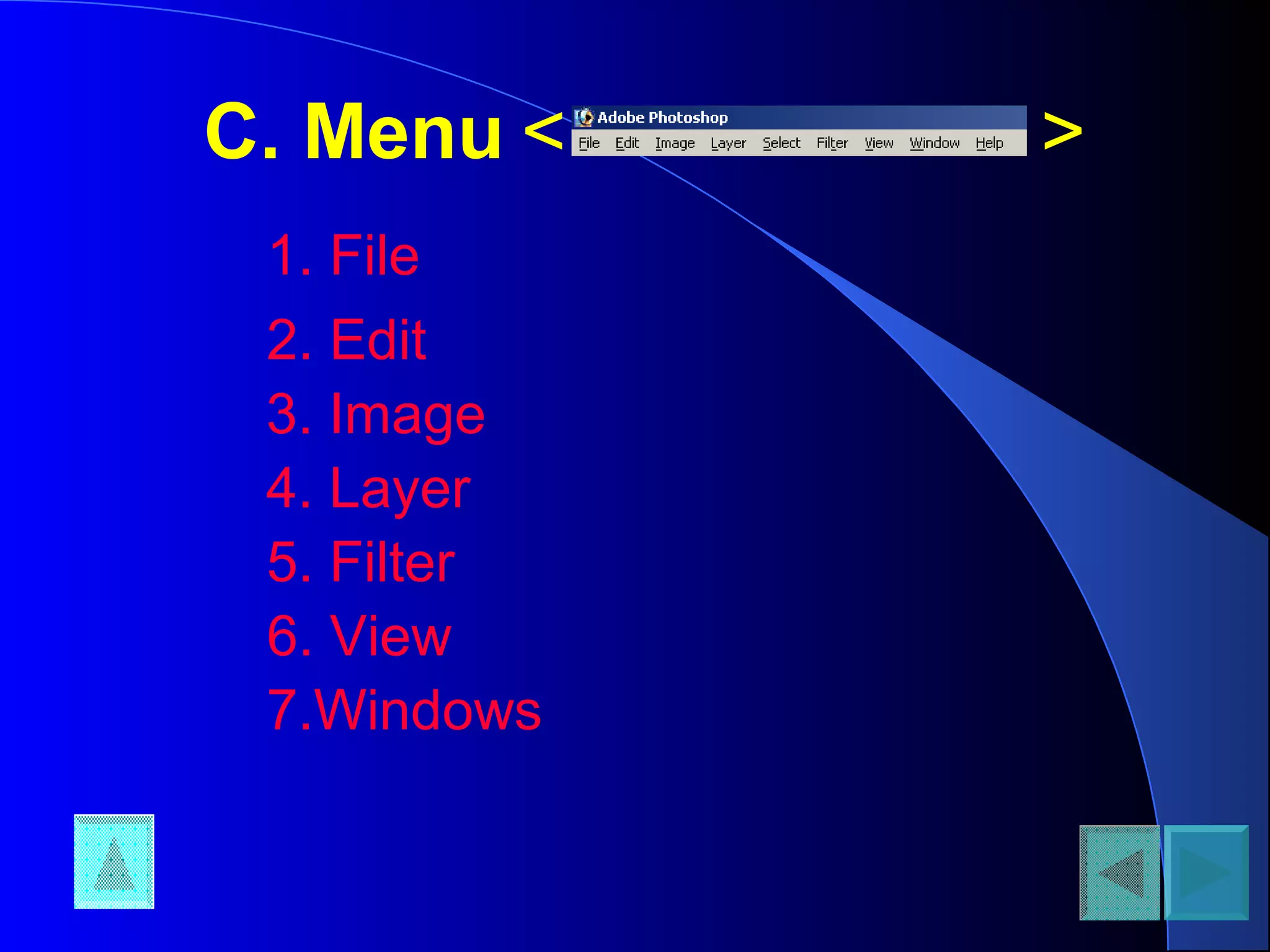 C. Menu
1. File
< >
2. Edit
3. Image
4. Layer
5. Filter
6. View
7.Windows
 