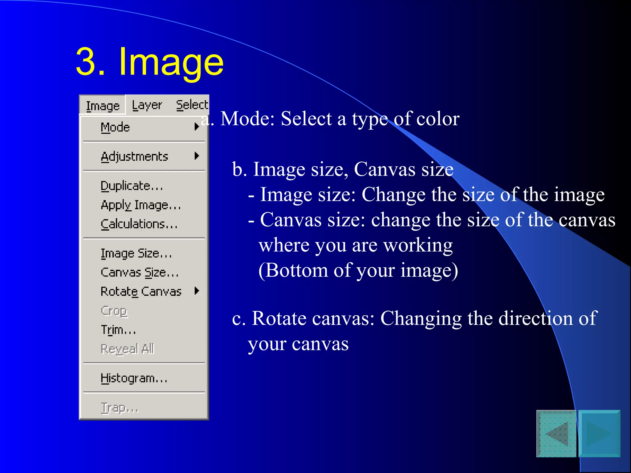 3. Image
a. Mode: Select a type of color
b. Image size, Canvas size
- Image size: Change the size of the image
- Canvas size: change the size of the canvas
where you are working
(Bottom of your image)
c. Rotate canvas: Changing the direction of
your canvas
 