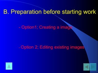 B. Preparation before starting work
- Option1; Creating a image
- Option 2; Editing existing images
 