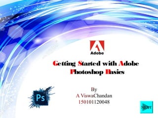 NEXT
Getting Started with Adobe
Photoshop Basics
 