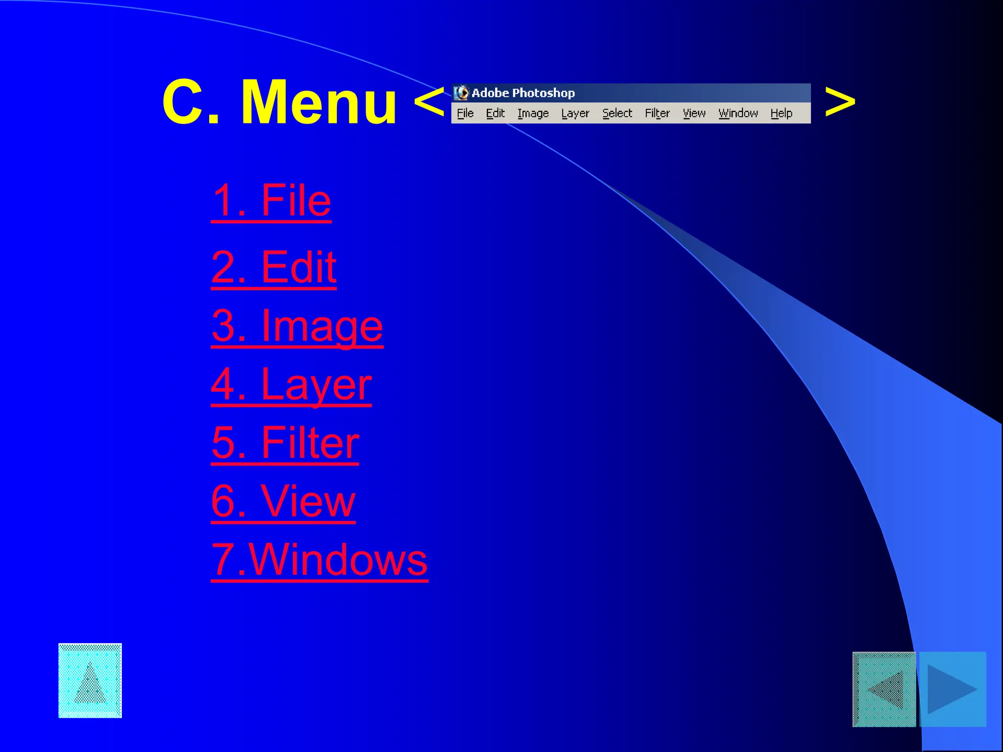 C. Menu
1. File
< >
2. Edit
3. Image
4. Layer
5. Filter
6. View
7.Windows
 