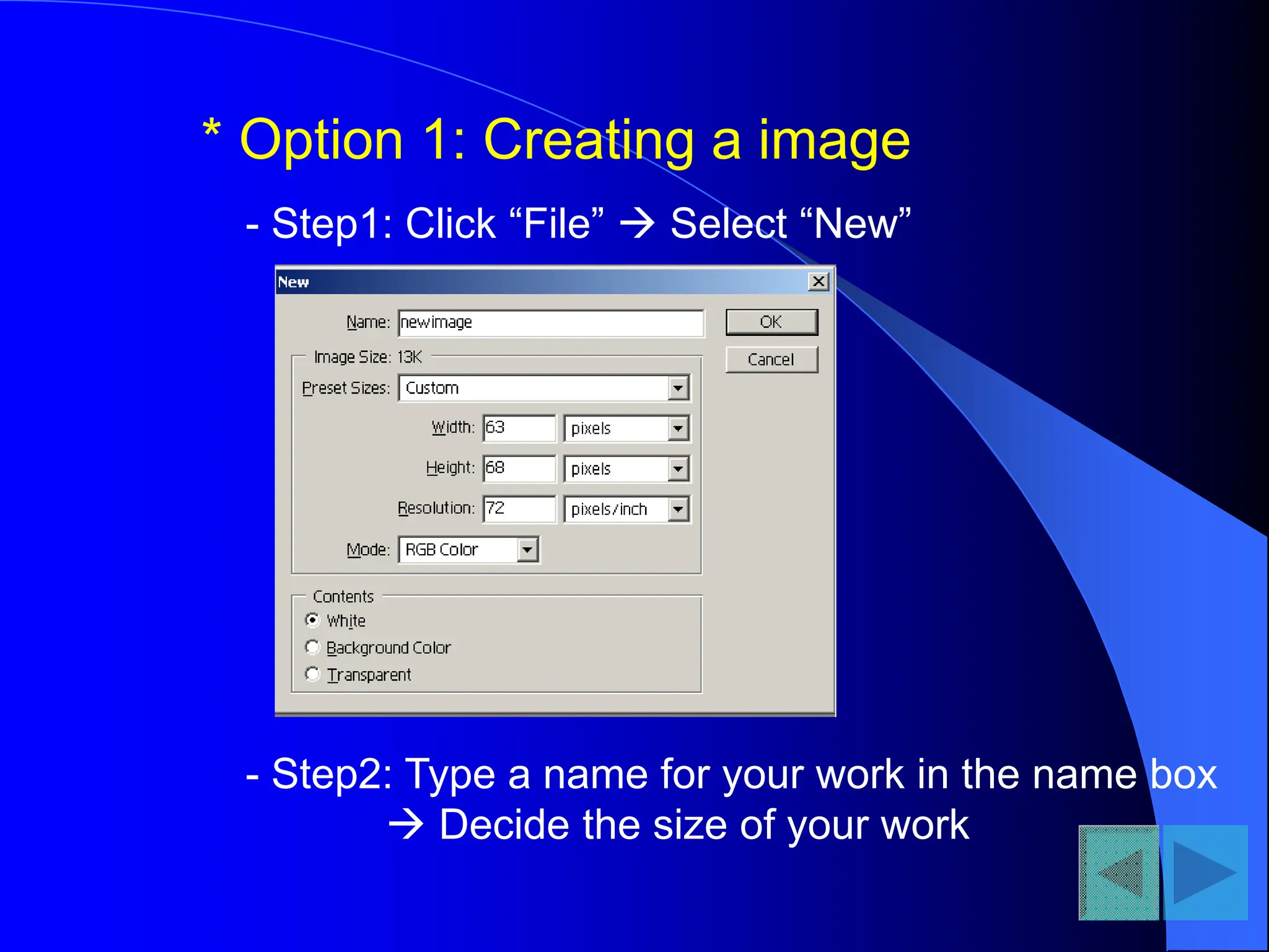 * Option 1: Creating a image
- Step1: Click “File”  Select “New”
- Step2: Type a name for your work in the name box
 Decide the size of your work
 