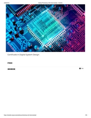 2/28/2019 Adobe Photoshop CS3 Intermediate - Edukite
https://edukite.org/course/adobe-photoshop-cs3-intermediate/ 5/9
1340
Certi cate in Digital System Design
FREE

 