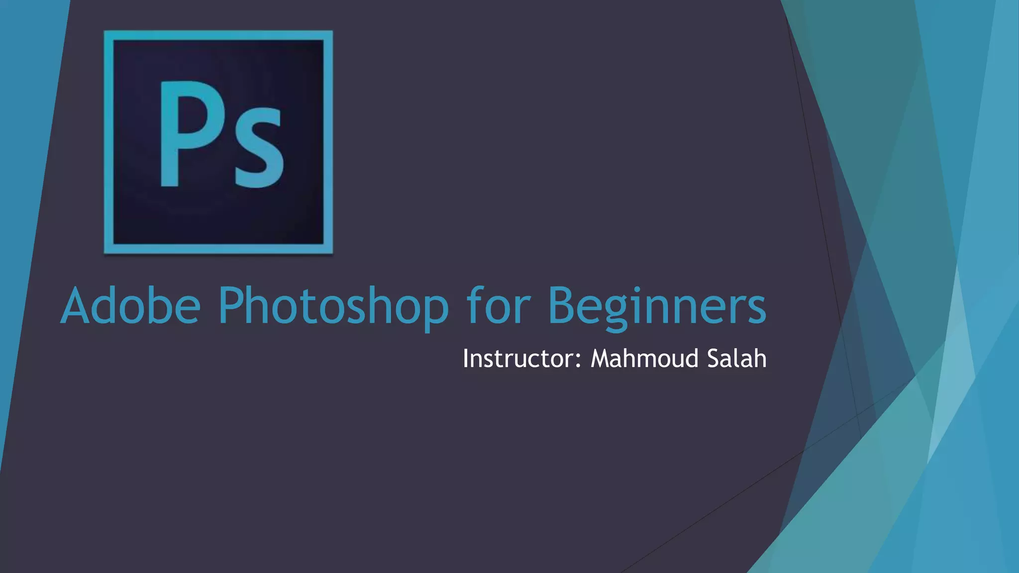 Adobe Photoshop for Beginners
Instructor: Mahmoud Salah
 