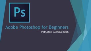 Adobe Photoshop for Beginners
Instructor: Mahmoud Salah
 