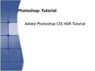 Photoshop: Tutorial

   Adobe Photoshop CS5 HDR Tutorial
 