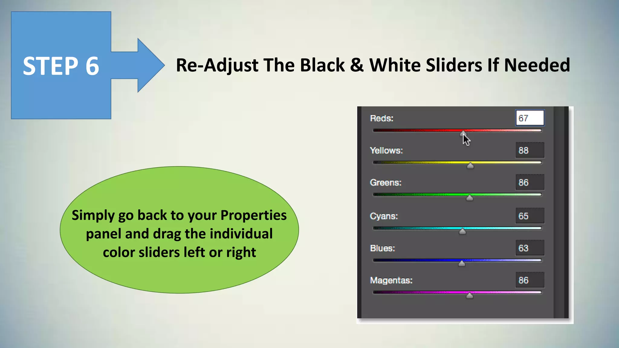 Re-Adjust The Black & White Sliders If NeededSTEP 6
Simply go back to your Properties
panel and drag the individual
color sliders left or right