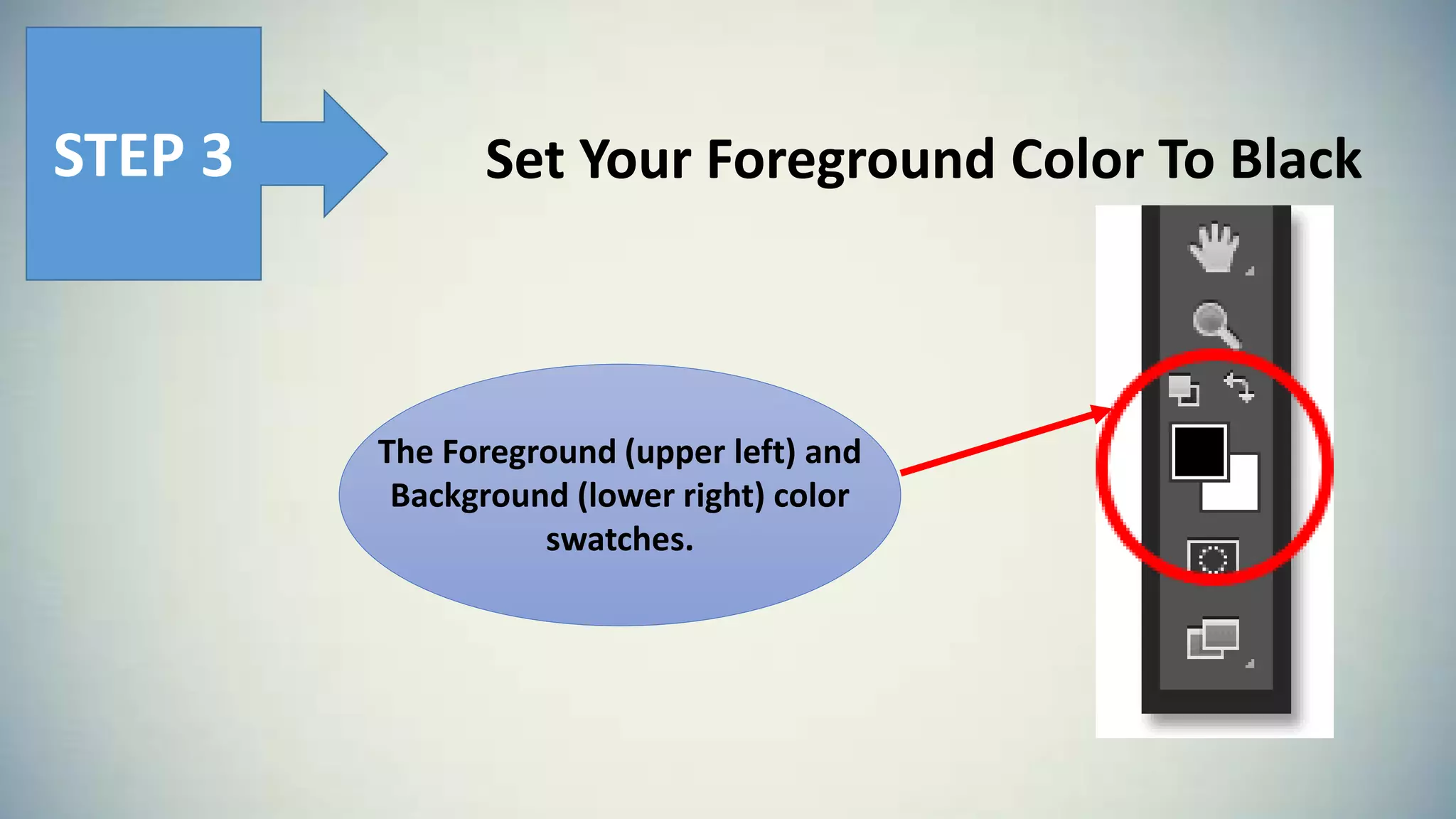 Set Your Foreground Color To Black
The Foreground (upper left) and
Background (lower right) color
swatches.
STEP 3