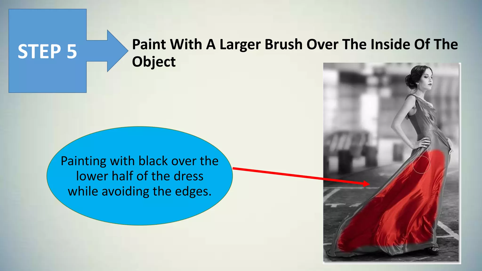 Paint With A Larger Brush Over The Inside Of The
Object
STEP 5
Painting with black over the
lower half of the dress
while avoiding the edges.