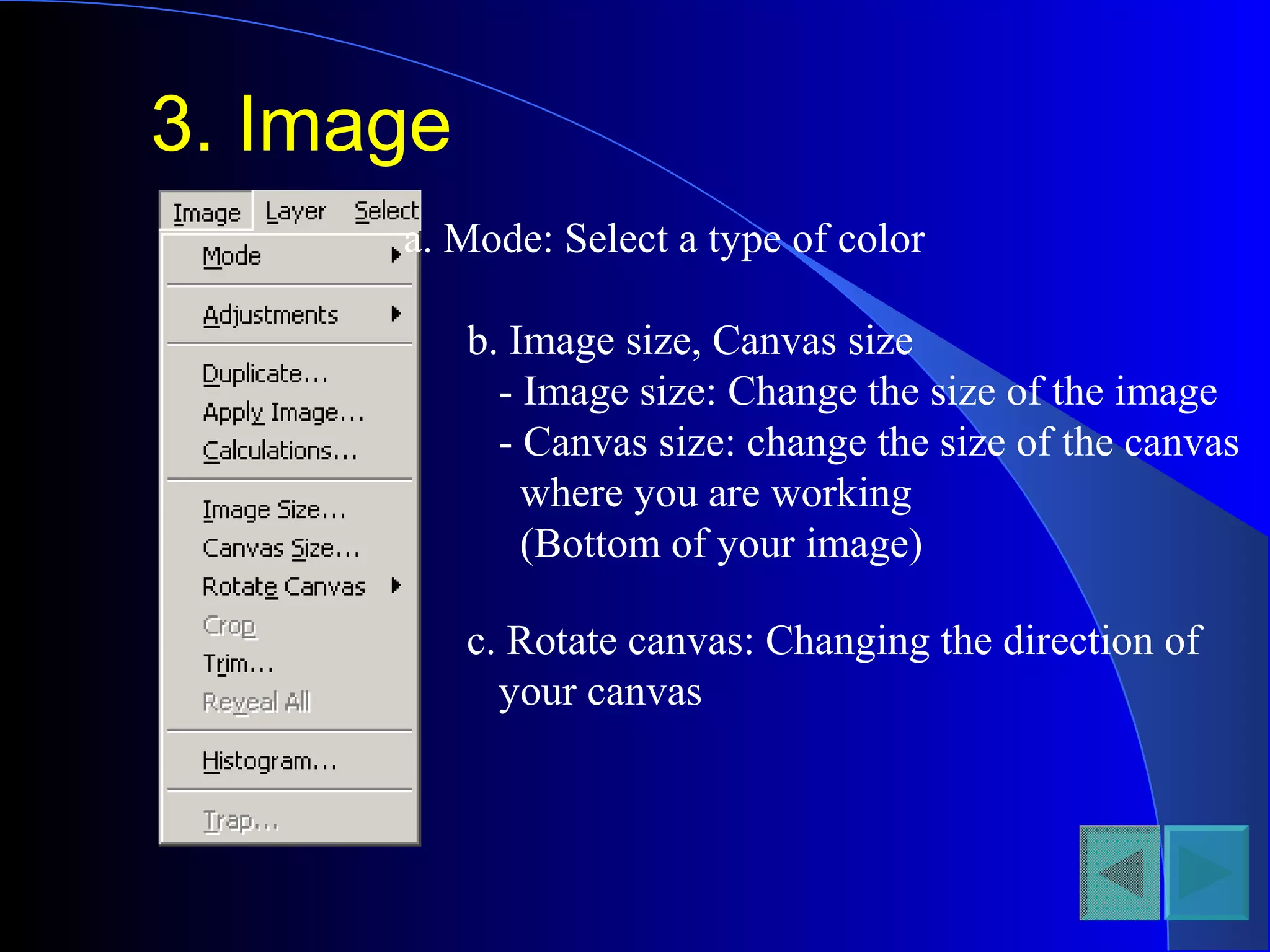 3. Image
a. Mode: Select a type of color
b. Image size, Canvas size
- Image size: Change the size of the image
- Canvas size: change the size of the canvas
where you are working
(Bottom of your image)
c. Rotate canvas: Changing the direction of
your canvas
 