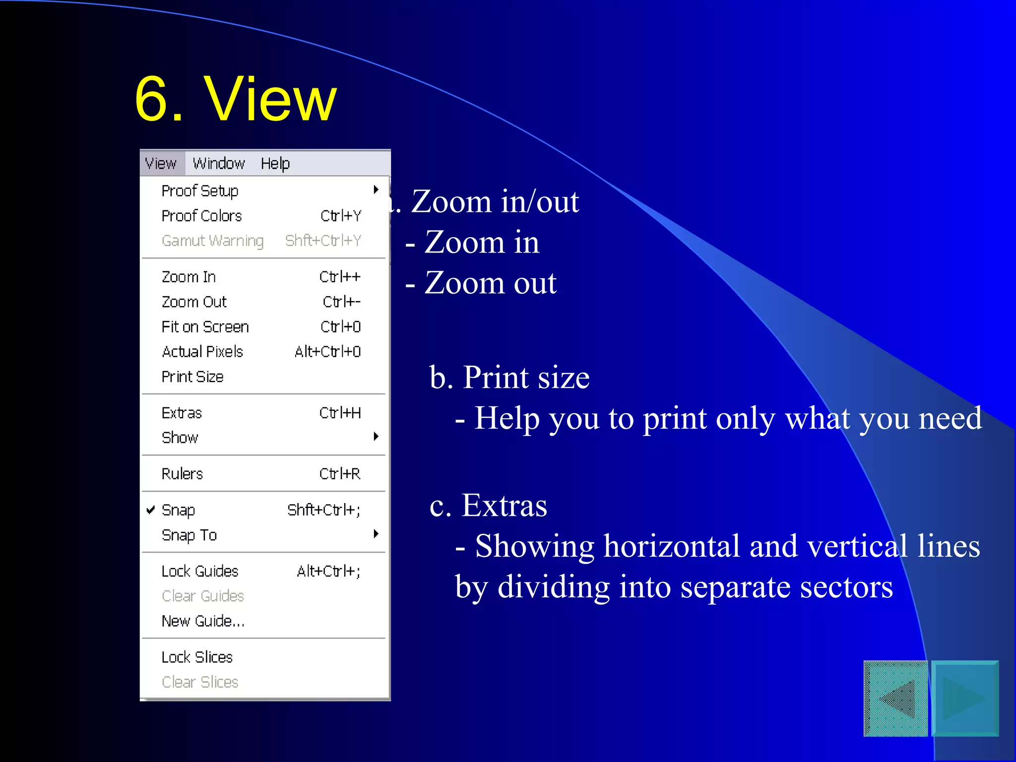 6. View
a. Zoom in/out
- Zoom in
- Zoom out
b. Print size
- Help you to print only what you need
c. Extras
- Showing horizontal and vertical lines
by dividing into separate sectors
 