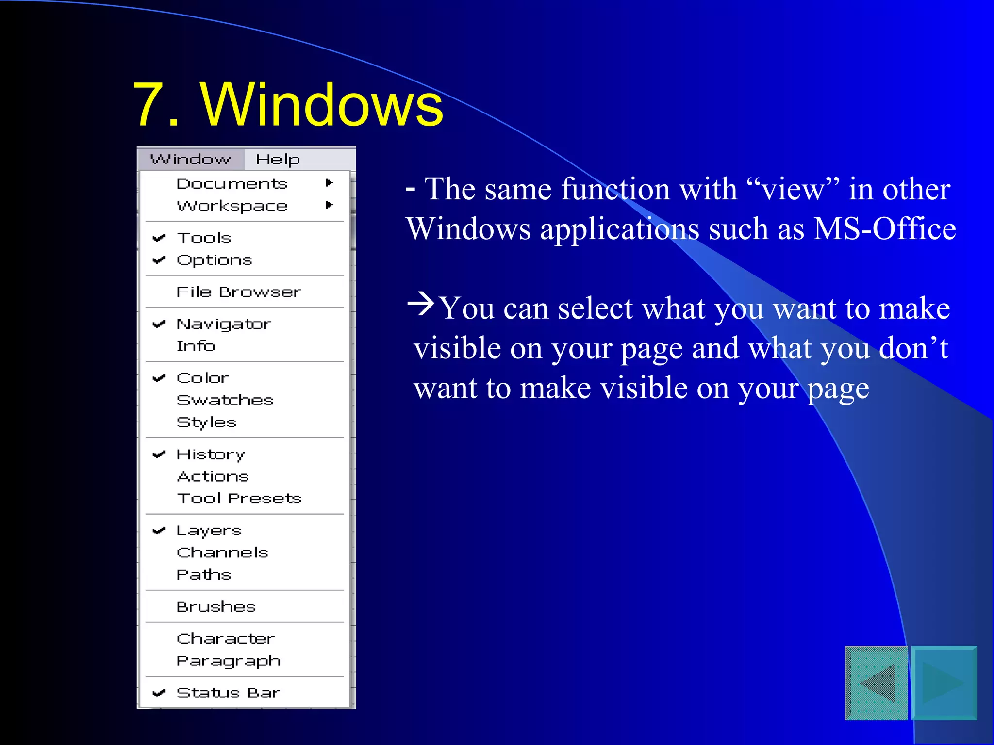 7. Windows
- The same function with “view” in other
Windows applications such as MS-Office
You can select what you want to make
visible on your page and what you don’t
want to make visible on your page
 