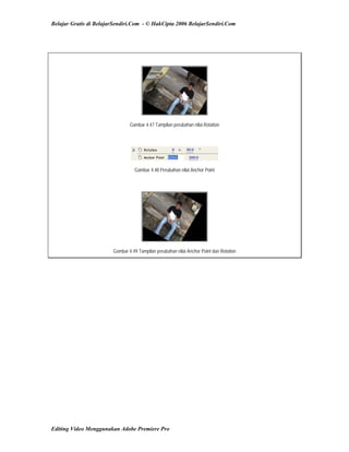 Belajar Gratis di BelajarSendiri.Com - © HakCipta 2006 BelajarSendiri.Com
Gambar 4.47 Tampilan perubahan nilai Rotation
Gambar 4.48 Perubahan nilai Anchor Point
Gambar 4.49 Tampilan perubahan nilai Anchor Point dan Rotation
Editing Video Menggunakan Adobe Premiere Pro
 