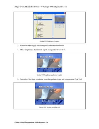 Belajar Gratis di BelajarSendiri.Com - © HakCipta 2006 BelajarSendiri.Com
Gambar 9.50 Kotak dialog Templates
3.  Kemudian tekan Apply untuk mengaplikasikan template ke title. 
4.  Maka tampilannya akan tampak seperti pada gambar di bawah ini. 
Gambar 9.51 Tampilan pengaplikasian template
5.  Selanjutnya kita dapat melakukan perubahan pada text yang ada menggunakan Type Tool. 
Gambar 9.52 Tampilan perubahan text
Editing Video Menggunakan Adobe Premiere Pro
 