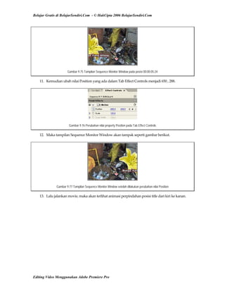 Belajar Gratis di BelajarSendiri.Com - © HakCipta 2006 BelajarSendiri.Com
Gambar 9.75 Tampilan Sequence Monitor Window pada posisi 00:00:05:24
11.  Kemudian ubah nilai Position yang ada dalam Tab Effect Controls menjadi 650 , 288. 
Gambar 9.76 Perubahan nilai property Position pada Tab Effect Controls
12.  Maka tampilan Sequence Monitor Window akan tampak seperti gambar berikut. 
Gambar 9.77 Tampilan Sequence Monitor Window setelah dilakukan perubahan nilai Position
13.  Lalu jalankan movie, maka akan terlihat animasi perpindahan posisi title dari kiri ke kanan. 
Editing Video Menggunakan Adobe Premiere Pro
 