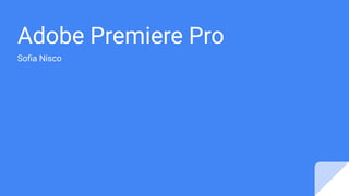 Adobe Premiere Pro
Soﬁa Nisco
 
