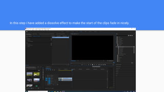 In this step i have added a dissolve effect to make the start of the clips fade in nicely.
 