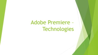 Adobe Premiere –
Technologies
 