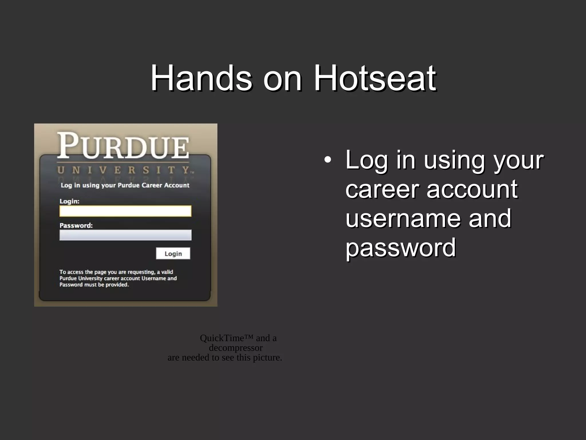 Hands on HotseatHands on Hotseat
• Log in using yourLog in using your
career accountcareer account
username andusername and
passwordpassword
QuickTime™ and a
decompressor
are needed to see this picture.
 