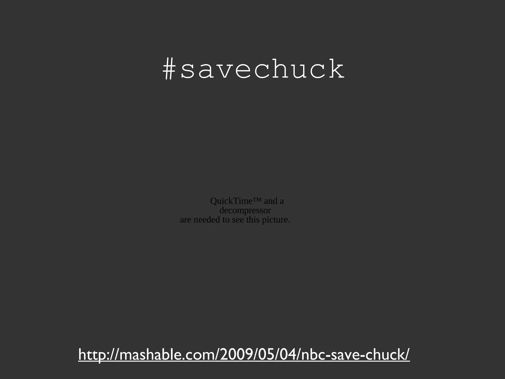 #savechuck
http://mashable.com/2009/05/04/nbc-save-chuck/
QuickTime™ and a
decompressor
are needed to see this picture.
 