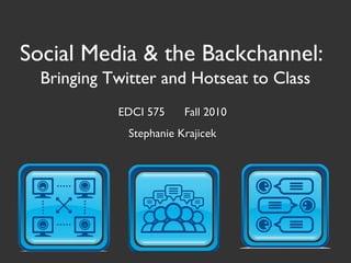 Social Media & the Backchannel:
Bringing Twitter and Hotseat to Class
EDCI 575 Fall 2010EDCI 575 Fall 2010
Stephanie KrajicekStephanie Krajicek
 
