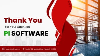Thank You
For Your Attention
www.pisoftware.in Sector 62, Noida, Uttar Pradesh 201301
PI SOFTWARE
 
