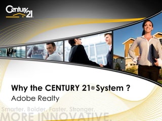 Why the CENTURY 21® System ?
Adobe Realty

                         © 2011 Century 21 Real Estate LLC. All rights reserved.
 