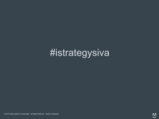 © 2013 Adobe Systems Incorporated. All Rights Reserved. Adobe Confidential.
#istrategysiva
 
