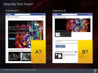 © 2013 Adobe Systems Incorporated. All Rights Reserved. Adobe Confidential.
What Did YOU Think?
Experience A Experience B
B?A?
 