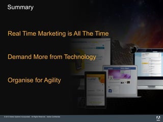© 2013 Adobe Systems Incorporated. All Rights Reserved. Adobe Confidential.
Summary
Real Time Marketing is All The Time
Demand More from Technology
Organise for Agility
 