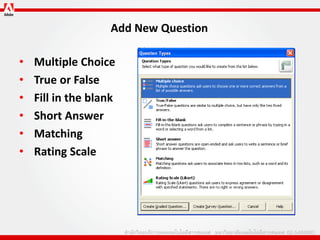 Add New Question

•   Multiple Choice
•   True or False
•   Fill in the blank
•   Short Answer
•   Matching
•   Rating Scale
 