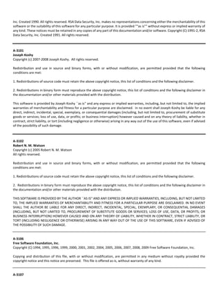 Inc. Created 1990. All rights reserved. RSA Data Security, Inc. makes no representations concerning either the merchantability of this 
software or the suitability of this software for any particular purpose. It is provided ""as is"" without express or implied warranty of 
any kind. These notices must be retained in any copies of any part of this documentation and/or software. Copyright (C) 1991‐2, RSA 
Data Security, Inc. Created 1991. All rights reserved. 
A‐3101 
Joseph Koshy 
Copyright (c) 2007‐2008 Joseph Koshy. All rights reserved. 
Redistribution and use in source and binary forms, with or without modification, are permitted provided that the following 
conditions are met: 
1. Redistributions of source code must retain the above copyright notice, this list of conditions and the following disclaimer. 
2. Redistributions in binary form must reproduce the above copyright notice, this list of conditions and the following disclaimer in 
the documentation and/or other materials provided with the distribution. 
This software is provided by Joseph Koshy ``as is'' and any express or implied warranties, including, but not limited to, the implied 
warranties of merchantability and fitness for a particular purpose are disclaimed. in no event shall Joseph Koshy be liable for any 
direct, indirect, incidental, special, exemplary, or consequential damages (including, but not limited to, procurement of substitute 
goods or services; loss of use, data, or profits; or business interruption) however caused and on any theory of liability, whether in 
contract, strict liability, or tort (including negligence or otherwise) arising in any way out of the use of this software, even if advised 
of the possibility of such damage. 
A‐3102 
Robert N. M. Watson 
Copyright (c) 2005 Robert N. M. Watson 
All rights reserved. 
Redistribution and use in source and binary forms, with or without modification, are permitted provided that the following 
conditions are met: 
1. Redistributions of source code must retain the above copyright notice, this list of conditions and the following disclaimer. 
2. Redistributions in binary form must reproduce the above copyright notice, this list of conditions and the following disclaimer in 
the documentation and/or other materials provided with the distribution. 
THIS SOFTWARE IS PROVIDED BY THE AUTHOR ``AS IS'' AND ANY EXPRESS OR IMPLIED WARRANTIES, INCLUDING, BUT NOT LIMITED 
TO, THE IMPLIED WARRANTIES OF MERCHANTABILITY AND FITNESS FOR A PARTICULAR PURPOSE ARE DISCLAIMED. IN NO EVENT 
SHALL THE AUTHOR BE LIABLE FOR ANY DIRECT, INDIRECT, INCIDENTAL, SPECIAL, EXEMPLARY, OR CONSEQUENTIAL DAMAGES 
(INCLUDING, BUT NOT LIMITED TO, PROCUREMENT OF SUBSTITUTE GOODS OR SERVICES; LOSS OF USE, DATA, OR PROFITS; OR 
BUSINESS INTERRUPTION) HOWEVER CAUSED AND ON ANY THEORY OF LIABILITY, WHETHER IN CONTRACT, STRICT LIABILITY, OR 
TORT (INCLUDING NEGLIGENCE OR OTHERWISE) ARISING IN ANY WAY OUT OF THE USE OF THIS SOFTWARE, EVEN IF ADVISED OF 
THE POSSIBILITY OF SUCH DAMAGE. 
A‐3106 
Free Software Foundation, Inc. 
Copyright (C) 1994, 1995, 1996, 1999, 2000, 2001, 2002, 2004, 2005, 2006, 2007, 2008, 2009 Free Software Foundation, Inc. 
Copying and distribution of this file, with or without modification, are permitted in any medium without royalty provided the 
copyright notice and this notice are preserved. This file is offered as‐is, without warranty of any kind. 
A‐3107 
 
