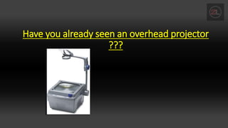 Have you already seen an overhead projector
???
 