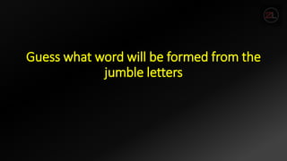 Guess what word will be formed from the
jumble letters
 