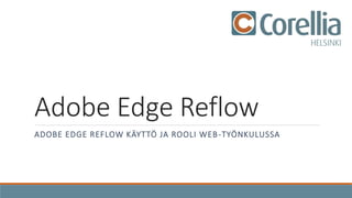 Adobe Edge Reflow 
ADOBE EDGE REFLOW KÄYTTÖ JA ROOLI WEB-TYÖNKULUSSA 
 