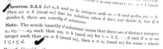 heorem 3.3.5 Let
Cre k: 1s any integer, i.e., I =1 (mod
Then a = b(mod m) has o
solution when d does mot divide b; but if d
b
and m be in
are etactly
10n
Note. The words'exactly d
meanthat there are d distinct integers
0 Such that aa;b(mod m) for ¿ = 1.2,..,d and if u 1S an
integer sUch that =0(mod m),then u= a; (mod m) for some iwhere
1<i< d.
272tegers with m > 0 and gcd(a, r) = d.
divides b, there d
solutions.
 