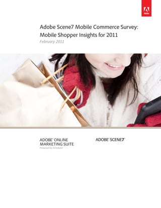 Adobe Scene7 Mobile Commerce Survey:
Mobile Shopper Insights for 2011
February 2011
 