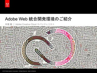 © 2014 Adobe Systems Incorporated. All Rights Reserved. Adobe Confidential.
Adobe Web 統合開発環境のご紹介
仲尾 毅 ｜ Adobe Creative Cloud エバンジェリスト
 