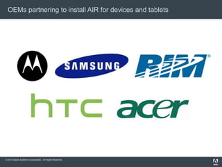 © 2010 Adobe Systems Incorporated. All Rights Reserved.
OEMs partnering to install AIR for devices and tablets
 