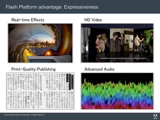 © 2010 Adobe Systems Incorporated. All Rights Reserved.
Flash Platform advantage: Expressiveness
Real-time Effects
Print-Quality Publishing
HD Video
Advanced Audio
 