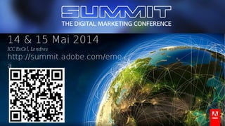 14 & 15 Mai 2014
ICC ExCel, Londres

http://summit.adobe.com/eme
a

© 2013 Adobe Systems Incorporated. All Rights Reserved. Adobe Confidential.

6

 