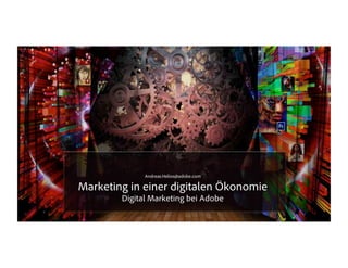 Andreas.Helios@adobe.com

Marketing in einer digitalen Ökonomie
Digital Marketing bei Adobe

 