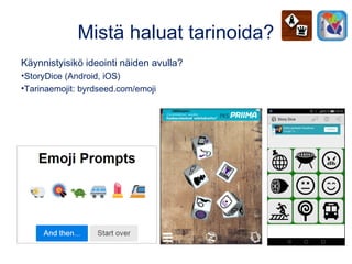 Mistä haluat tarinoida?
Käynnistyisikö ideointi näiden avulla?
•StoryDice (Android, iOS)
•Tarinaemojit: byrdseed.com/emoji
 