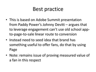 Best practice
• This is based on Adobe Summit presentation
  from Paddy Power’s Johnny Devitt – argues that
  to leverage ...