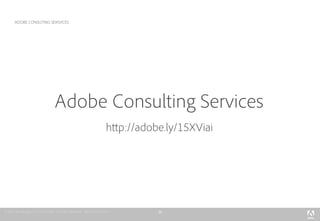 20
ADOBE CONSUTING SERIVICES
http://adobe.ly/15XViai
Adobe Consulting Services
 