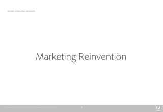 2
ADOBE CONSUTING SERIVICES
Marketing Reinvention
 