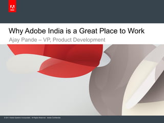 Why Adobe India is a Great Place to Work
      Ajay Pande – VP, Product Development




© 2011 Adobe Systems Incorporated. All Rights Reserved. Adobe Confidential.
 