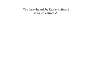 You have the Adobe Reader software
        installed correctly!
 
